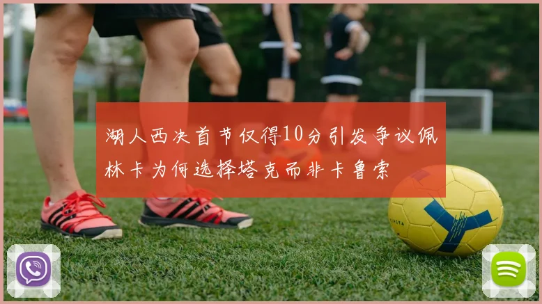 湖人西决首节仅得10分引发争议佩林卡为何选择塔克而非卡鲁索