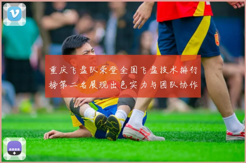 重庆飞盘队荣登全国飞盘技术排行榜第二名展现出色实力与团队协作